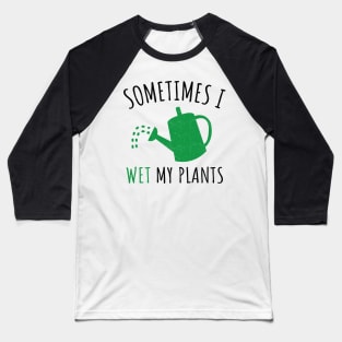 'Sometimes I Wet My Plant' Funny Gardening Gift Baseball T-Shirt